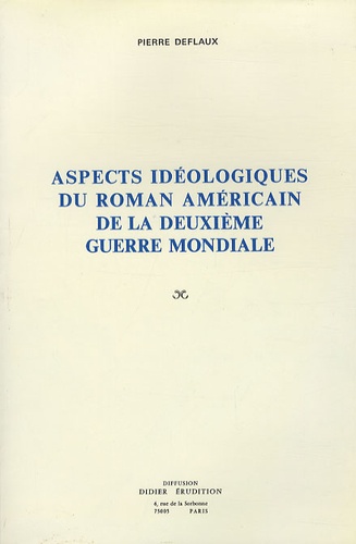 Pierre Deflaux - Aspects idéologiques du roman américain de la deuxième guerre mondiale.