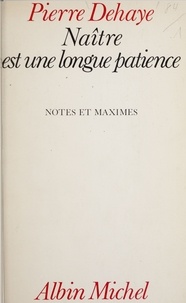 Pierre Dehaye - Naître est une longue patience - Notes et maximes.