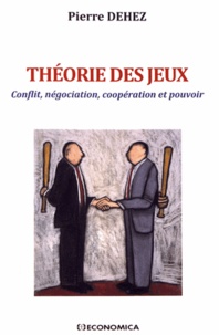 Pierre Dehez - Théorie des jeux - Conflit, négociation, coopération et pouvoir.