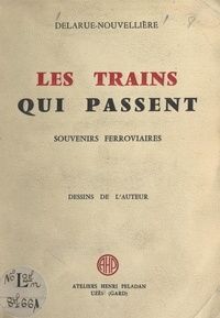 Pierre Delarue-Nouvellière et Jean Falaize - Les trains qui passent - Souvenirs ferroviaires.