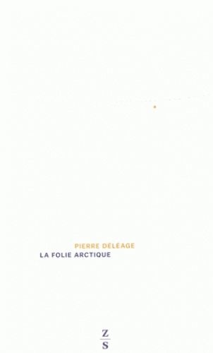 Pierre Déléage - La folie Arctique.