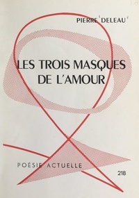 Pierre Deleau - Les trois masques de l'amour.
