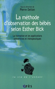 Pierre Delion - La méthode d'observation des bébés selon Esther Bick - La formation et les applications préventives et thérapeutiques.