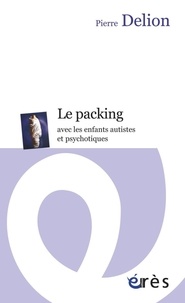 Pierre Delion - Le packing avec les enfants autistes et psychotiques.