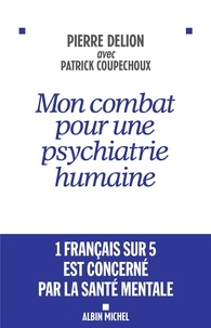 Pierre Delion et Patrick Coupechoux - Mon combat pour une psychiatrie humaine.