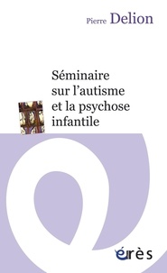 Pierre Delion - Séminaire sur l'autisme et la psychose infantile.