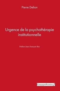 Pierre Delion - Urgence de la psychothérapie institutionnelle.