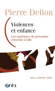 Pierre Delion - Violences et enfance - Une expérience de prévention citoyenne à Lille.