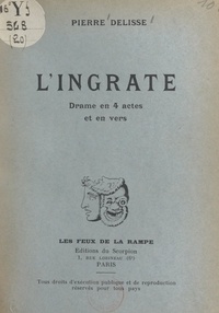 Pierre Delisse - L'ingrate - Drame en 4 actes et en vers.