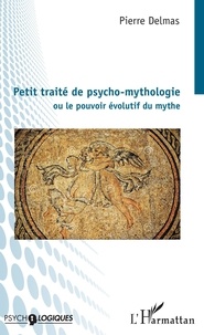 Pierre Delmas - Petit traité de psycho-mythologie - Ou le pouvoir évolutif du mythe.