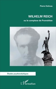 Pierre Delmas - Wilhelm Reich ou le complexe de Prométhée.
