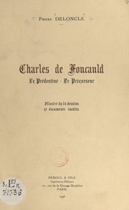 Pierre Deloncle - Charles de Foucauld - Le prédestiné, le précurseur.