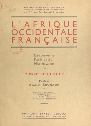 L'Afrique occidentale française. Découverte, pacification, mise en valeur