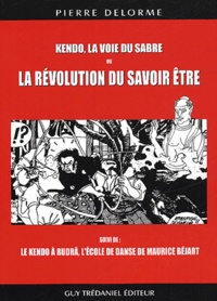 Pierre Delorme - Kendô, la voie du sabre ou la révolution du savoir-être suivi de Le kendô à Rudrâ, l'école de danse de Maurice Béjart.