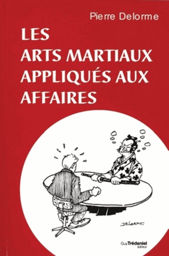 Pierre Delorme - Les arts martiaux appliqués aux affaires.