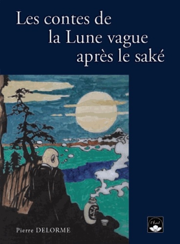 Pierre Delorme - Les contes de la lune vague après le saké.