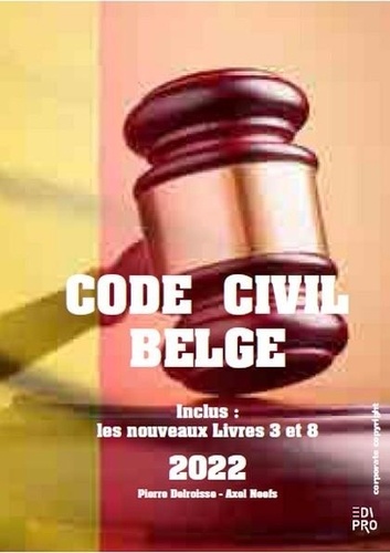 Pierre Delroisse et Axel Neefs - Code civil belge - inclus : les nouveaux livres 3 et 8 2022.
