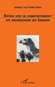 Pierre Denis - Etude Sur Le Comportement Du Dromadaire Au Sahara.