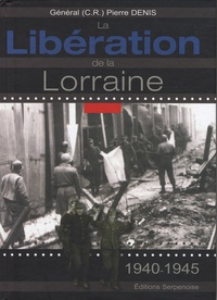 Pierre Denis - La libération de la Lorraine - 1940-1945.