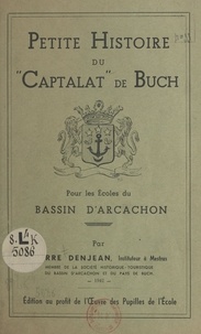 Pierre Denjean et Lucien Dechappe - Petite histoire du "Captalat" de Buch - Pour les écoles du Bassin d'Arcachon.