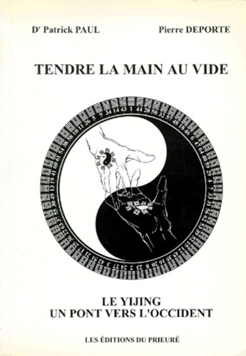 Pierre Deporte et Patrick Paul - Tendre la main au vide - Le YiJing, un pont vers l'Occident.