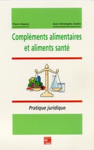Pierre Deprez - Compléments alimentaires et aliments santé - Pratique juridique, statut, mise sur le marché, publicité, textes.