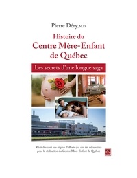 Pierre Déry - Histoire du Centre Mère-Enfant de Québec : Les secrets d'une longue saga.