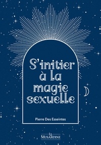 Pierre Des Esseintes - S'initier à la magie sexuelle.