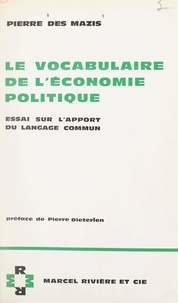 Pierre des Mazis et Pierre Dieterlen - Le vocabulaire de l'économie politique - Essai sur l'apport du langage commun.