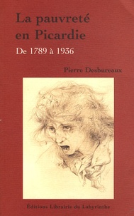 Pierre Desbureaux - La pauvreté en Picardie - De 1789 à 1936.