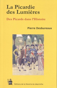 Pierre Desbureaux - La Picardie des Lumières - Des Picards dans l'Histoire.