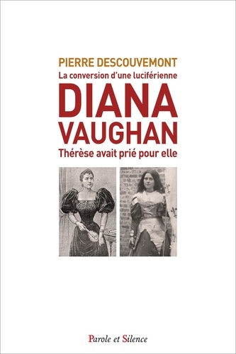 Pierre Descouvemont - Diana Vaughan - La conversion d'une grande-prêtresse de Lucifer - Thérèse avait prié pour elle.