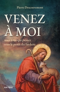 Pierre Descouvemont - Venez à moi, vous tous qui peinez sous le poids du fardeau.