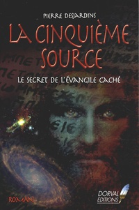 Pierre Desjardins - La cinquième source - Le secret de l'évangile caché.