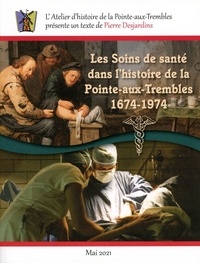 Pierre Desjardins - Les soins de santé dans l'histoire de la Pointe-aux-Trembles, 1674-1974.