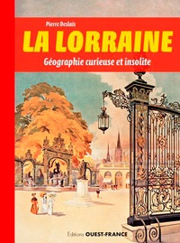 Pierre Deslais - La Lorraine - Géographie curieuse et insolite.