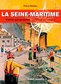 Pierre Deslais - La Seine-Maritime - Petite géographie curieuse et insolite.