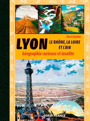 Lyon, le Rhône, la Loire, l'Ain et l'Isère. Géographie curieuse et insolite