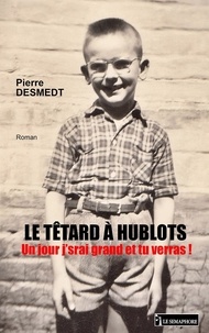 Pierre Desmedt - Le têtard à hublots - Un jour j'srai grand et tu verras !.