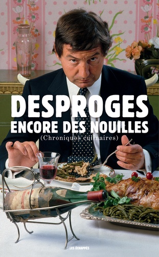 Pierre Desproges - Encore des nouilles - Chroniques culinaires.