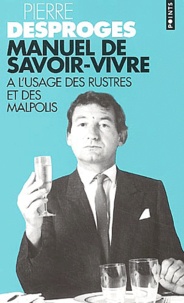 Pierre Desproges - Manuel de savoir-vivre à l'usage des rustres et des malpolis.