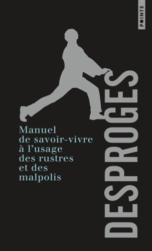 Pierre Desproges - Manuel de savoir-vivre à l'usage des rustres et des malpolis.