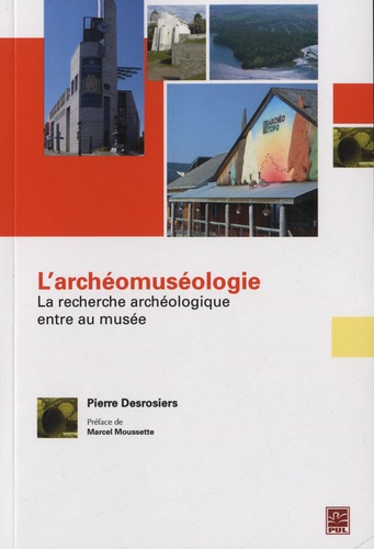 Pierre Desrosiers - L'archéomuséologie - La recherche archéologique entre au musée.