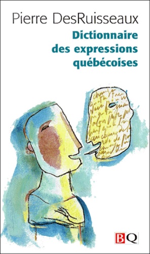 Pierre DesRuisseaux - Dictionnaire des expressions québécoises.