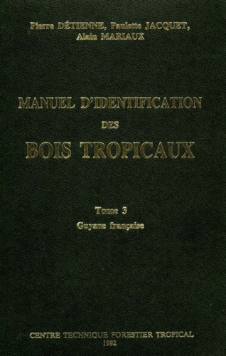 Manuel d'identification des bois tropicaux. Tome 3, Guyane française