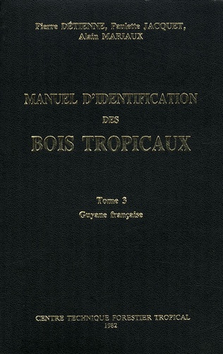 Manuel d'identification des bois tropicaux. Tome 3, Guyane française