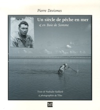 Pierre Devismes et Nathalie Saillard - Un siècle de pêche en mer & en Baie de Somme.