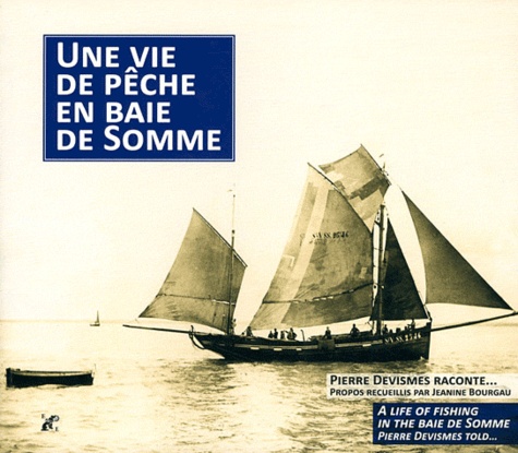 Pierre Devismes et Jeanine Bourgau - Une vie de pêche en baie de Somme - Edition français-anglais-picard.