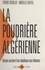 La poudrière algérienne. Histoire secrète d'une république sous influence