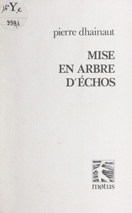 Pierre Dhainaut - Mise en arbre d'échos.